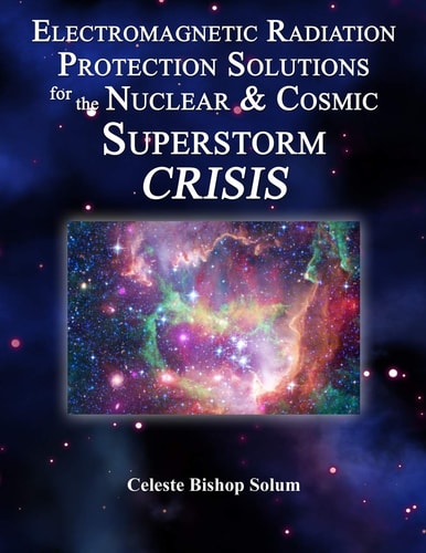 Electromagentic Radiation Protection Solutions God's Marvelous Protective Provisions For the Nuclear & Cosmic Superstorm Crisis