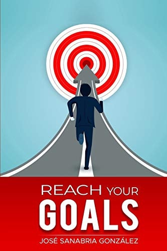 Reach Your Goals. by Jose Sanabria Gonzalez