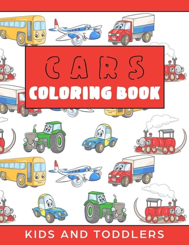 Cars Coloring Book for Kids and Toddlers Cars, Trains, Tractors, Trucks Coloring Book for Kids 2-4. Cars Activity Book for Preschooler, Cars and Trucks and Things That Go