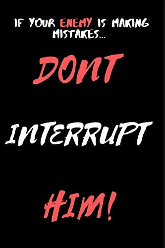 Don't Interrupt Him If Your Enemy Is Making Mistakes