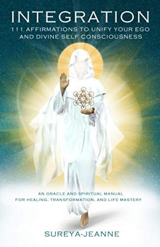 Integration 111 Affirmations to Unify Your Ego and Divine Self Consciousness: An Oracle and Spiritual Manual for Healing, Transformation, and Life Mastery