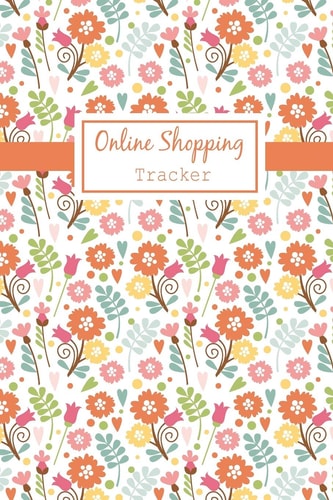 Online Shopping Tracker Keep Tracking Organizer Notebook for Online Purchases Or Shopping Orders Made Through an Online Website (Vol: 4)