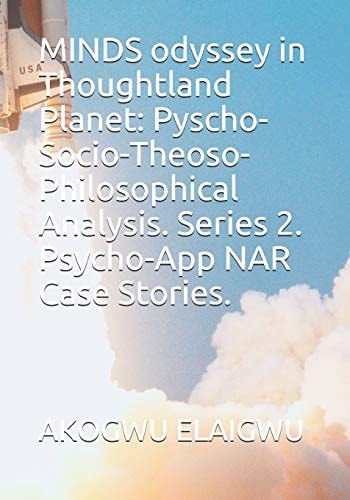 MINDS Odyssey in Thoughtland Planet Pyscho-Socio-Theoso-Philosophical Analysis. Series 2. Psycho-App NAR Case Stories.