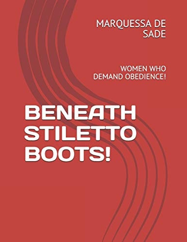 Beneath Stiletto Boots! Women Who Demand Obedience!