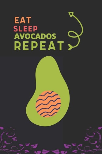 Eat Sleep Avocados Repeat Best Gift for Avocados Lovers, 6 X 9 In, 100 Pages Book for Girl, Boys, Kids, School, Students