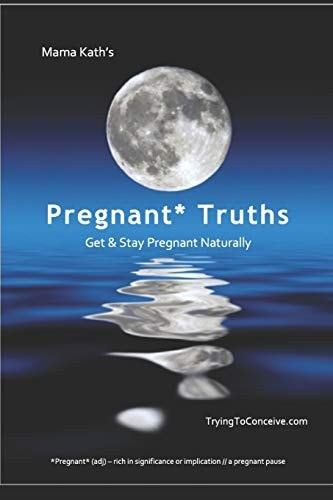 Mama Kath's Pregnant Truths Get and Stay Pregnant Naturally