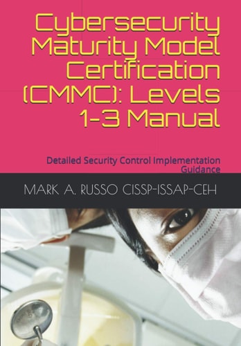 Cybersecurity Maturity Model Certification (CMMC): Levels 1-3 Manual Detailed Security Control Implementation Guidance
