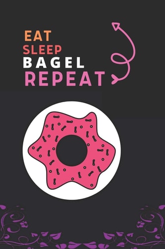 Eat Sleep Bagel Repeat Best Gift for Bagel Lovers, 6 X 9 In, 100 Pages Book for Girl, Boys, Kids, School, Students