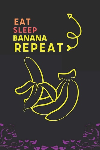 Eat Sleep Banana Repeat Best Gift for Banana Lovers, 6 X 9 In, 100 Pages Book for Girl, Boys, Kids, School, Students