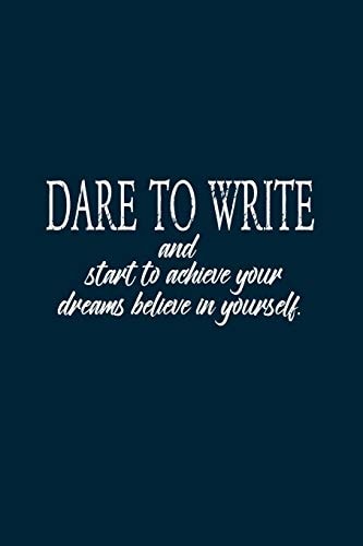Dare to Write : Dare to Write Your Goals Then Start to Achieve Your Dreams Believe in Yourself
