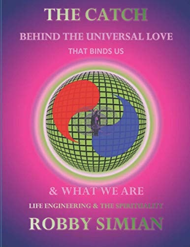 The Catch Behind the Universal Love That Binds Us and What We Are Life Engineering and the Spirituality