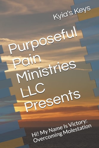 Purposeful Pain Ministries LLC Presents Hi! My Name Is Victory: Overcoming Molestation