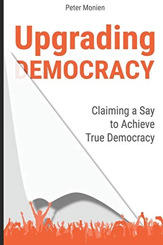 Upgrading Democracy Claiming a Say to Achieve True Democracy