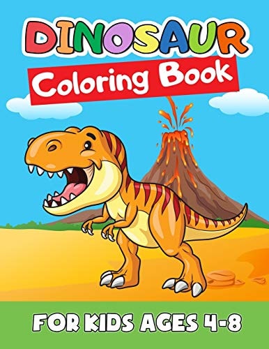 Dinosaur Coloring Book for Kids Ages 4-8 Great Gift for Boys & Girls, Ages 2-4, 3-5, 4-8. a Dinosaur Activity Book Adventure for Boys & Girls, Kindergarteners, Preschoolers, Toddlers, Kids, Babies