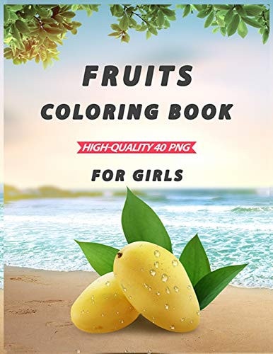 Fruits Coloring Book for Girls A Coloring Book of Seasonal Fruits (8. 5′x 11′) 40 High-Quality Illustration