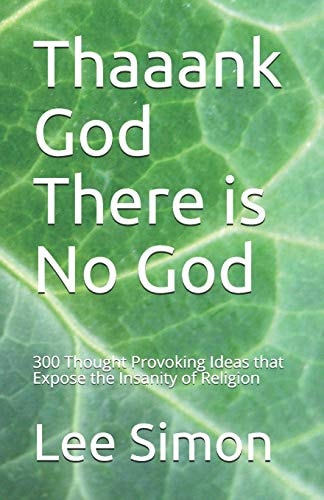 Thaaank God There Is No God 200+ Thought Provoking Ideas That Expose the Insanity of Religion