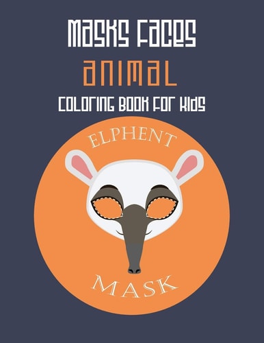 Masks Faces Animals Coloring Book For Kids (Elephant Mask) 47 Masks Faces Animals Stunning To Coloring Great Gift For Birthday