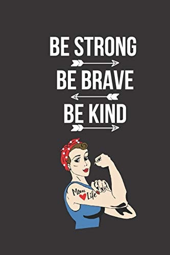 Be Strong, Be Brave, Be Kind A Great Strong Women Notebook