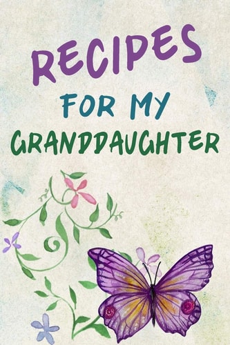 Recipes For My Granddaughter A Keepsake Cookbook to Write Your Favorite Family Recipes 6x9 Inch 120 Pages - Gifts For Grandaughters