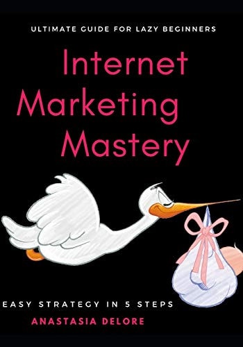 Internet Marketing Mastery Easy Guide for Lazy Beginners. Strategy in 5 Steps