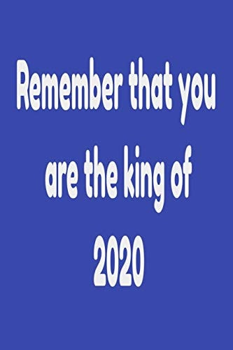 Remember That You Are the King Of 2020