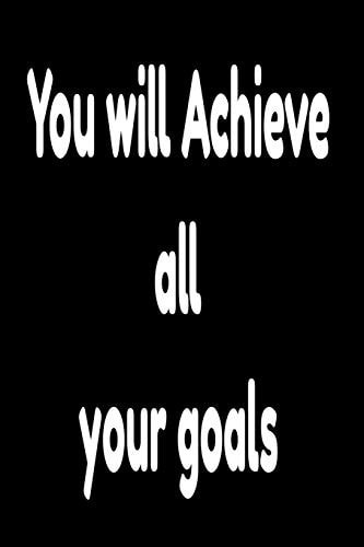 You Will Achieve All Your Goals Your Dream