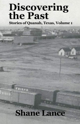 Discovering the Past Stories of Quanah, Texas Vol. 1