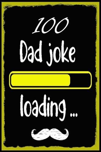100 Dad Jokes The 100 Dad Jokes, That Will Actually Make You Laugh, Best and Hilarious Dad Jokes, Cheesy and Really Terrible
