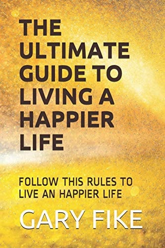 The Ultimate Guide to Living a Happier Life Follow This Rules to Live an Happier Life