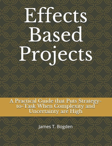 Effects Based Projects A Practical Guide That Puts Strategy-To-Task When Complexity and Uncertainty Are High