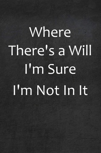 Where There's A Will I'm Sure I'm Not In It College Ruled Line Paper Notebook