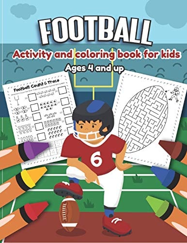 Football Activity and Coloring Book for Kids Ages 4 and Up Over 20 Fun Designs For Boys And Girls - Word Search, Maze, Missing Numbers, Alphabet, Counting and More Educational Worksheets