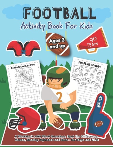 Football Activity and Coloring Book for Kids Ages 3 and Up a Workbook with Word Searches, Spot the Difference, Mazes, Missing Alphabet and More- for Boys and Girls Over 20 Fun Designs Educational Worksheets