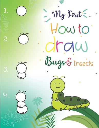 My First How to Draw Bugs and Insects Easy Step-By-step Drawings for Kids Ages 5 and Up Fun for Boys and Girls, Learn How to Draw Bumble Bees, Butterflies, Grasshopper, Dragonflies and Many More Animals!