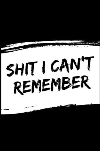 Shit i Can't Remember