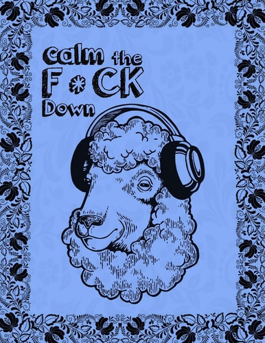 Calm the F * Ck Down An Irreverent Adult Coloring Book with Flowers Falango, Lions, Elephants, Owls, Horses, Dogs, Cats, and Many More