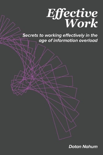 Effective Work Secrets to Working Effectively in the Age of Information Overload