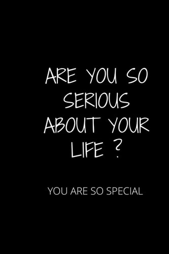 Are You So Serious about Your Life It Is a One Time Life