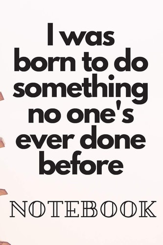 I Was Born to Do Something No One's Ever Done Before Noteboock For Self Exploration CollegeRuled_6x9_108_noBleed