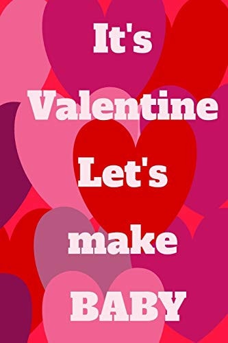 It's Valentine Let's Make a BABY The Pefect Gift Idea for Valentine.