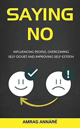 Saying NO Influencing People, Overcoming Self-Doubt and Improving Self-Esteem