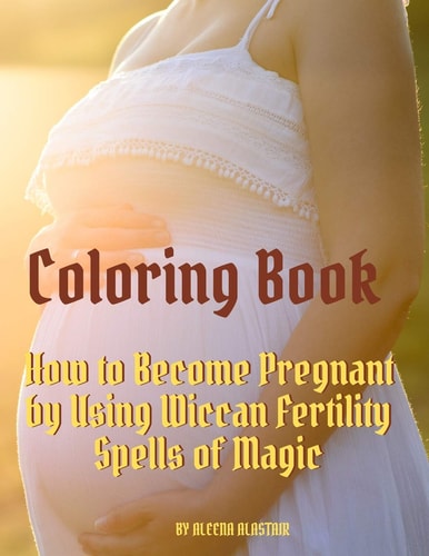 Coloring Book How to Become Pregnant by Using Wiccan Fertility Spells of Magic