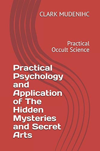 Practical Psychology and Application of The Hidden Mysteries and Secret Arts Practical Occult Science