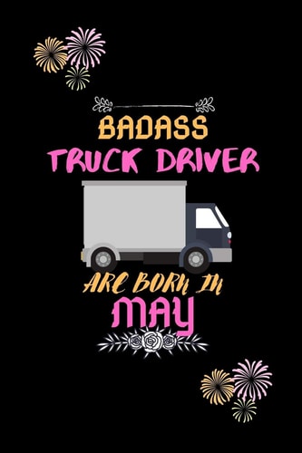 Badass Truck Driver Are Born in May Gift for Truck Driver Birthday Or Friends Close One