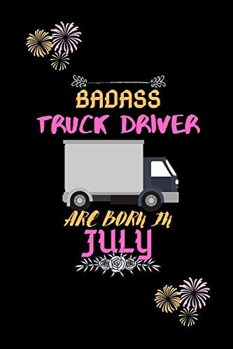 Badass Truck Driver Are Born in July Gift for Truck Driver Birthday Or Friends Close One
