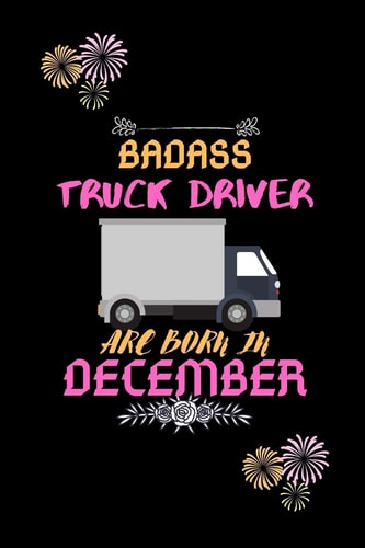 Badass Truck Driver Are Born in December Gift for Truck Driver Birthday Or Friends Close One