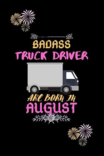 Badass Truck Driver Are Born in August Gift for Truck Driver Birthday Or Friends Close One