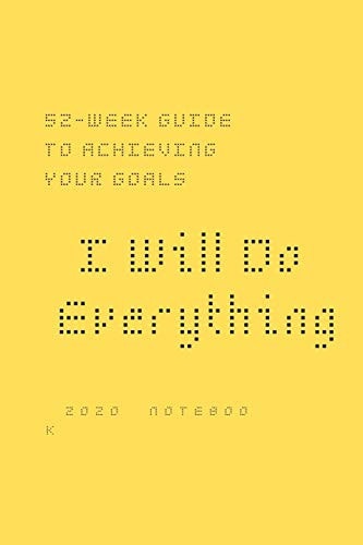 I Will Do Everything ... 52-Week Guide to Achieving Your Goals: in a New Way, You May Wish to Share with Friends and Those Around You Optimism about the New Year at New Year's Eve