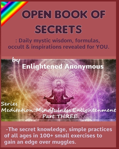 Open Book Of Secrets - Daily Mystic Wisdom, Formulas, Occult & Inspirations Revealed for YOU. -The Secret Knowledge, Simple Practices of All Ages in 100+ Small Exercises to Gain an Edge Over Muggles.