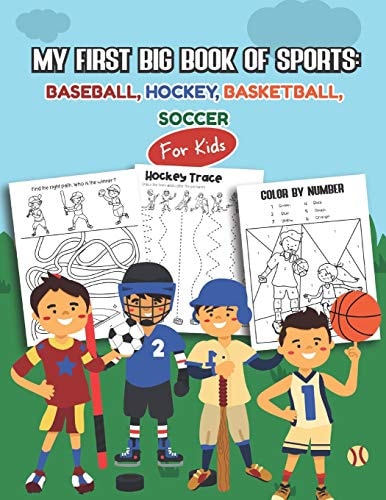 My First Big Book of Sports Baseball, Hockey, Basketball, Soccer for Kids: Over 45 Fun Designs For Boys And Girls - Educational Worksheets